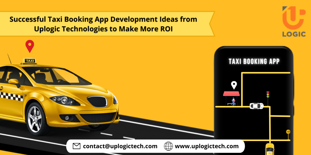 Successful Taxi Booking App Development Ideas from Uplogic Technologies to Make More ROI - Uplogic Technologies